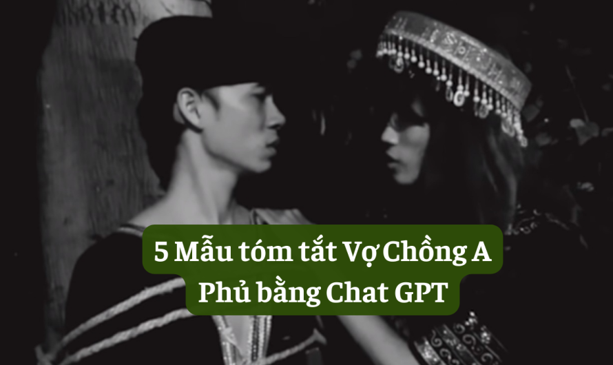 5 mẫu tóm tắt Vợ chồng A Phủ bằng Chat GPT
